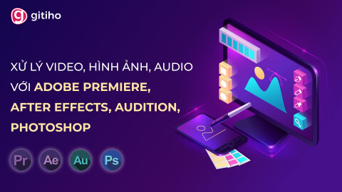 Xử lý video, hình ảnh và audio với Adobe Premiere, After Effects, Audition, Photoshop