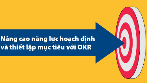 Nâng cao năng lực hoạch định và thiết lập mục tiêu với OKR