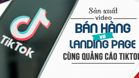 Sản xuất video bán hàng và Landing pages cùng quảng cáo TikTok