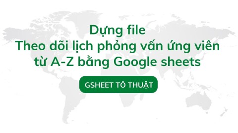 Dựng hệ thống theo dõi lịch phỏng vấn ứng viên bằng Google sheets