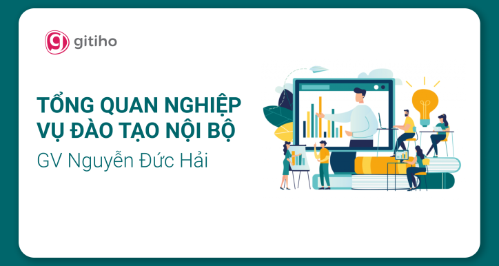 Tổng quan nghiệp vụ đào tạo nội bộ tại doanh nghiệp - Giảng viên Nguyễn Đức Hải