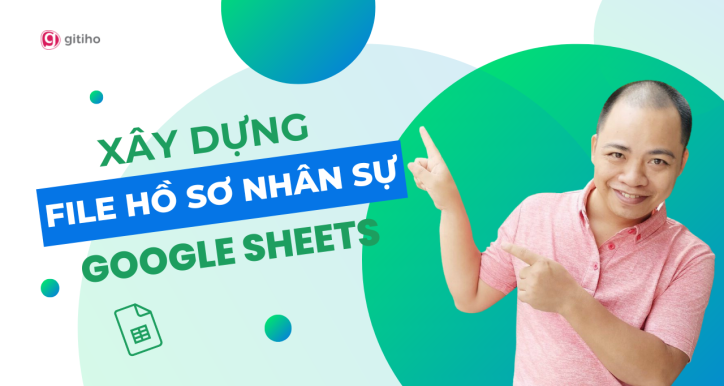 Xây dựng file thông tin quản lý hồ sơ nhân sự bằng Google Sheets từ A-Z