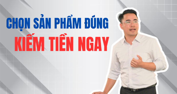 Làm Thế Nào Để Chọn Đúng Sản Phẩm và Kiếm Được Tiền Ngay Khi Bắt Đầu Kinh Doanh?